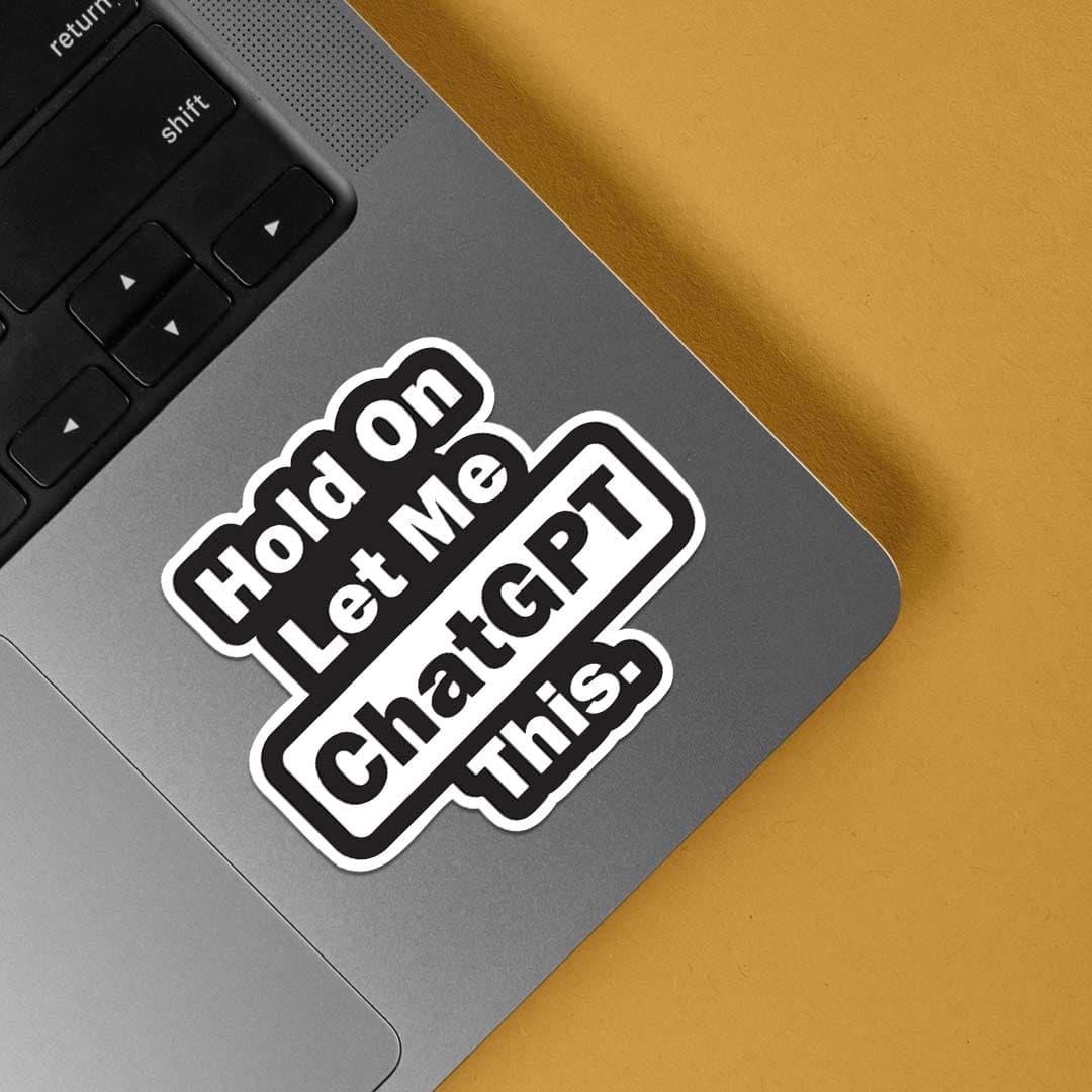 Laptop with sticker that says 'hold on let me chatgpt this'
